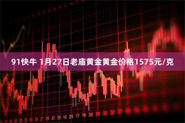 91快牛 1月27日老庙黄金黄金价格1575元/克